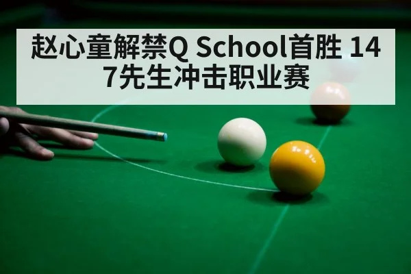 赵心童解禁Q School首胜 147先生冲击职业赛