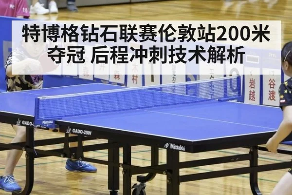 特博格钻石联赛伦敦站200米夺冠 后程冲刺技术解析