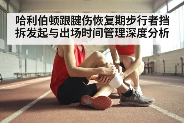 哈利伯顿跟腱伤恢复期步行者挡拆发起与出场时间管理深度分析