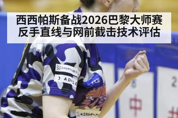 西西帕斯备战2026巴黎大师赛反手直线与网前截击技术评估